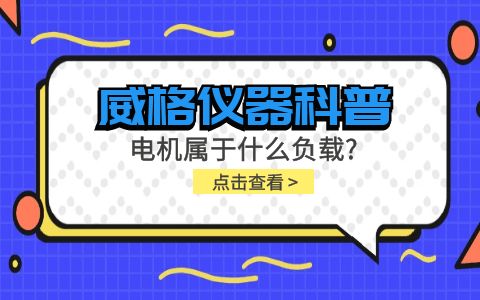 威格儀器科普-電機(jī)屬于什么負(fù)載？插圖
